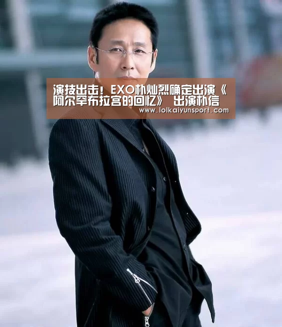 演技出击!EXO朴灿烈确定出演《阿尔罕布拉宫的回忆》 出演朴信惠的弟弟【LOL直播】(图2) 电竞官网