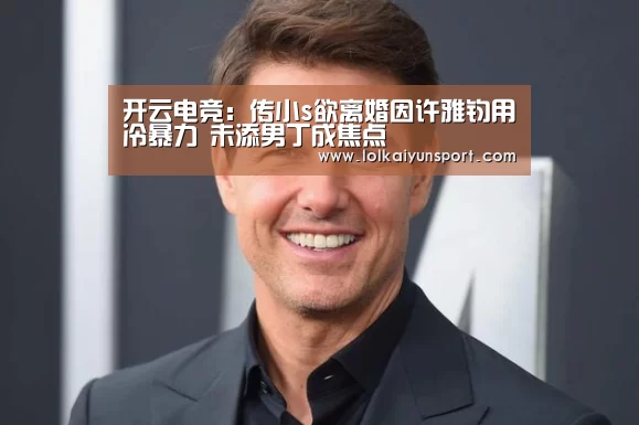开云电竞:传小s欲离婚因许雅钧用冷暴力 未添男丁成焦点(图1) 开云电竞